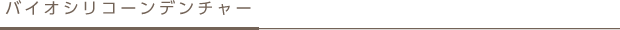 バイオシリコーンデンチャー