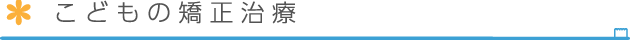 こどもの矯正治療