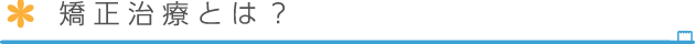 矯正治療とは？
